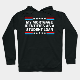 My Mortgage Identifies As A Student Loan Hoodie